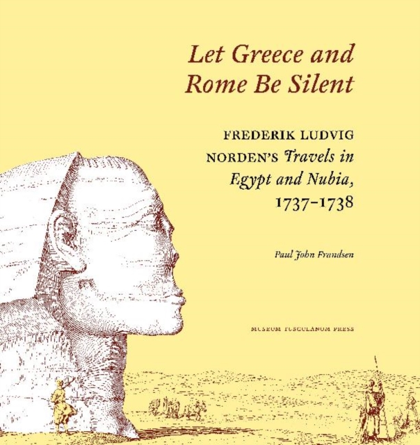 "Let Greece and Rome Be Silent" : Frederik Ludvig Norden?s Travels in Egypt and Nubia, 1737?1738, Hardback Book