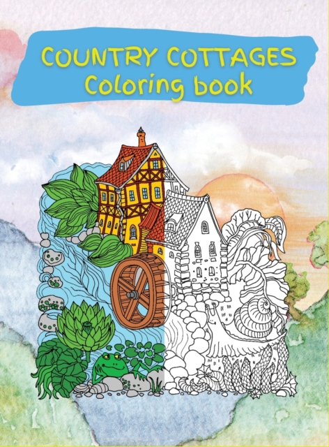 Country Cottages Coloring Book : Stress Relieving Designs for Adults Relaxation with Country Cottages (Coloring Books for Grownups), Hardback Book