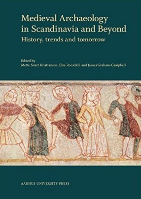 Medieval Archaeology in Scandinavia & Beyond : History, Trends & Tomorrow, Hardback Book