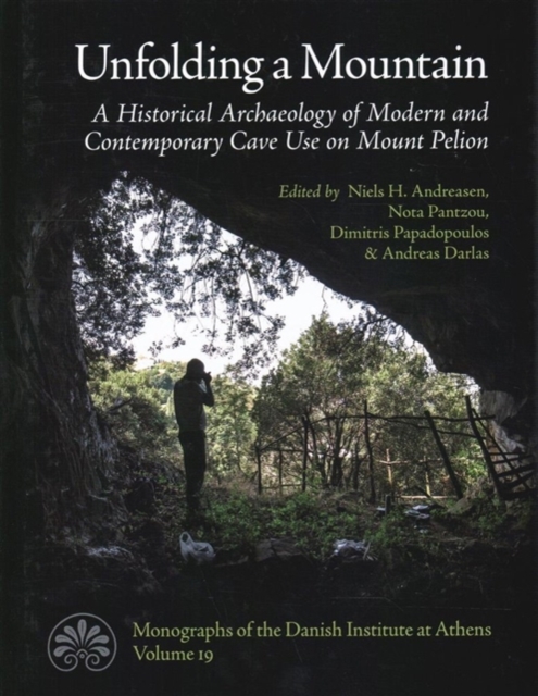 Unfolding a Mountain : An Historical Archaeology of Modern and Contemporary Cave Use on Mount Pelion, Hardback Book