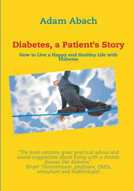 Diabetes, a Patient's Story : How to Live a Happy and Healthy Life with Diabetes, Paperback / softback Book