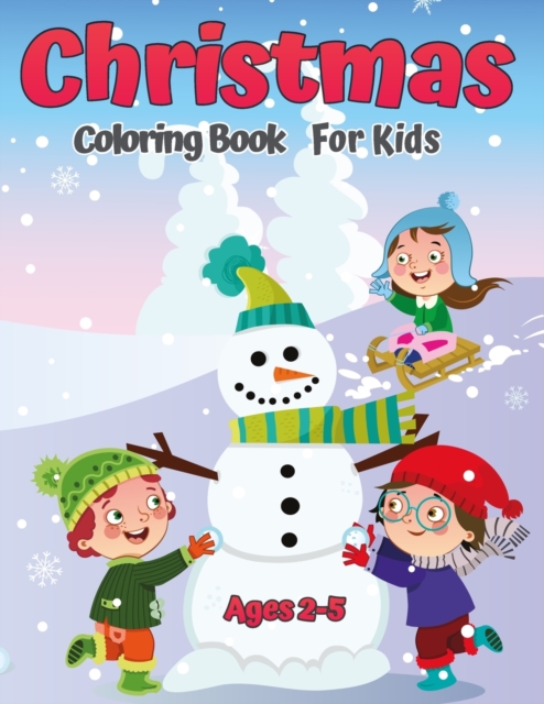 Christmas Coloring Book for Kids Ages 2-5 : A Collection of Fun and Easy Christmas Day Coloring Pages for Kids, Toddlers and Preschool, Paperback / softback Book