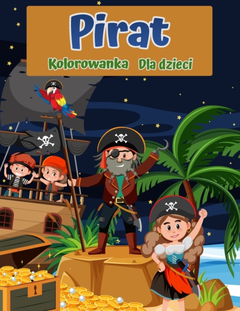 Piraci Coloring Book dla dzieci : Dla dzieci Wiek 4-8, 8-12: Beginner Friendly: Kolorowanki o piraci, piratow statkow, skarbow i wi&#281;cej, Paperback / softback Book