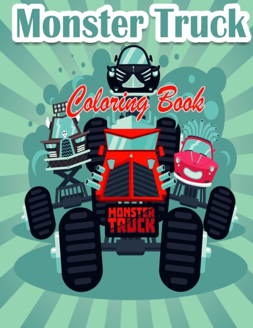 Monster Truck Coloring Book For Kids : The Most Wanted Monster Trucks Are Here! Kids, Get Ready To Have Fun And Fill Pages Of BIG Monster Trucks!, Paperback / softback Book