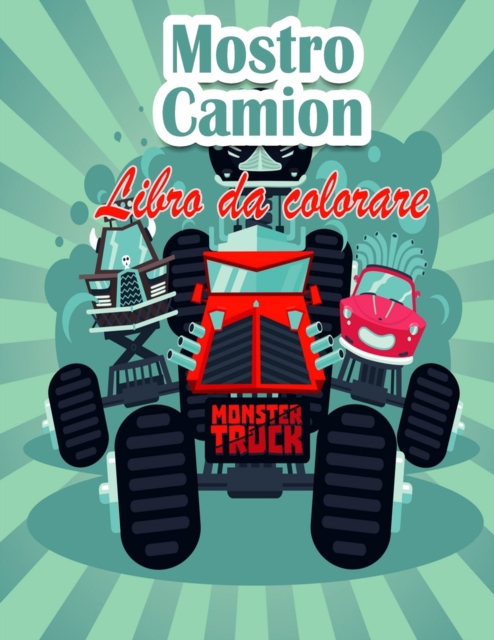 Mostro camion Libro da colorare per bambini : I Monster Trucks piu desiderati sono qui! Bambini, preparatevi a divertirvi e a riempire pagine di GRANDI Monster Trucks!, Paperback / softback Book