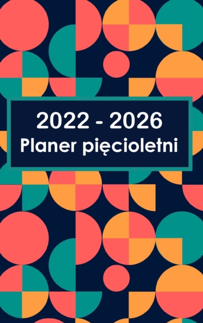 2022-2026 Planer Miesi&#281;czny 5-letni - Wymarzony - Zaplanuj - Wykonaj : Hardcover - 60 miesi&#281;cy kalendarz, pi&#281;c lat kalendarz planner, biznes planner, Agenda harmonogram organizator mies, Hardback Book