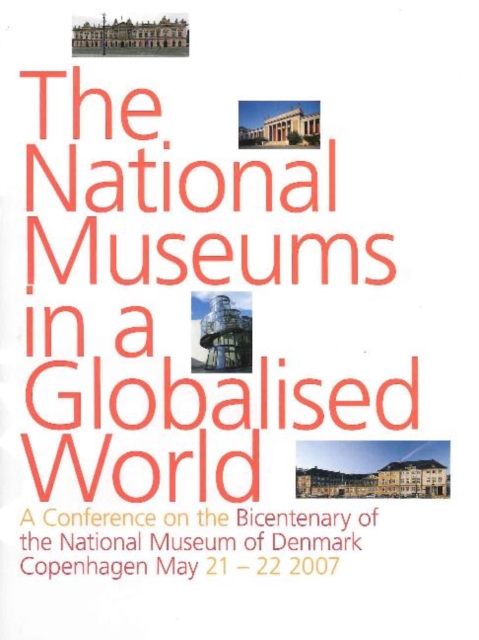 National Museums in a Globalised World : A Conference on the Bicentenary of the National Museum of Denmark, Copenhagen May 21-22, 2007, Hardback Book