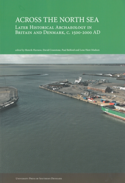 Across the North Sea : Later Historical Archaeology in Britain & Denmark, c. 1500-2000 AD, Paperback / softback Book