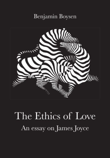 Ethics of Love : An Essay on James Joyce, Hardback Book