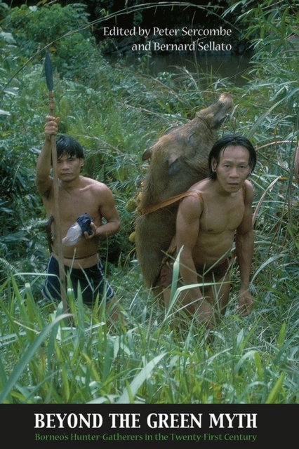 Beyond the Green Myth : Borneo's Hunter-Gatherers in the 21st Century, Paperback / softback Book