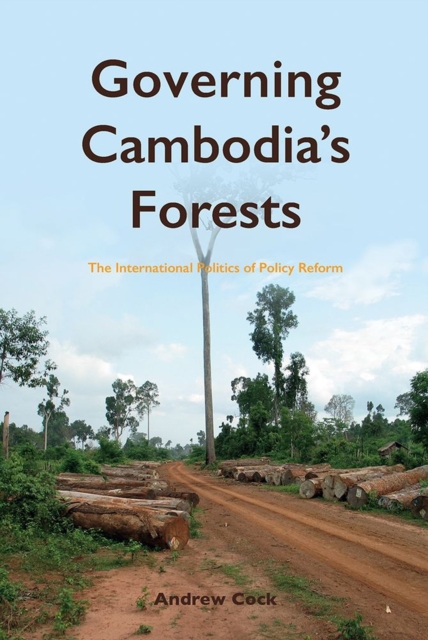 Governing Cambodia's Forests : The International Politics of Policy Reform, Paperback / softback Book