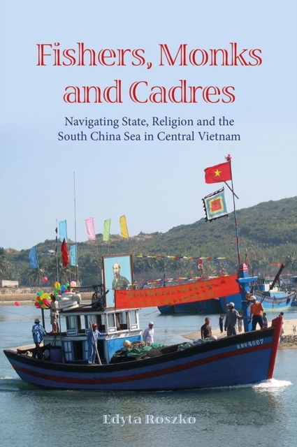 Fishers, Monks and Cadres : Navigating State, Religion and the South China Sea in Central Vietnam, Paperback / softback Book