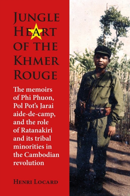 Jungle Heart of the Khmer Rouge : The memoirs of Phi Phuon, Pol Pot’s Jarai aide-de-camp, and the role of tribal minorities in the Khmer Rouge revolution, Paperback / softback Book