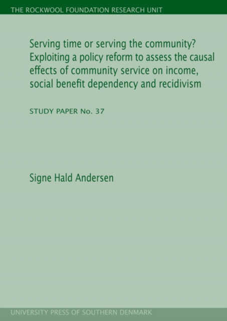 Serving Time Or Serving The Community : Exploiting a Policy Reform to Assess the Causal Effects of Community Service on Income, Social Benefit Dependency & Recidivism, Paperback / softback Book