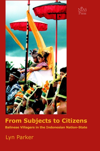 From Subjects to Citizens : Balinese Villagers in the Indonesian Nation-State, Hardback Book