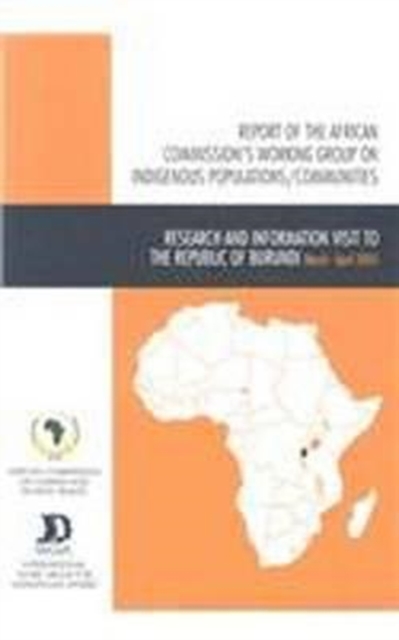 Report of the African Commission's Working Group on Indigenous Populations / Communities : Research and Information Visit to Burundi, 27 March-9 April 2005, Paperback / softback Book