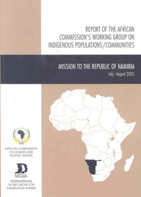 Report of the African Commission's Working Group on Indigenous Populations / Communities : Mission to the Republic of Namibia, July -August 2005, Paperback / softback Book