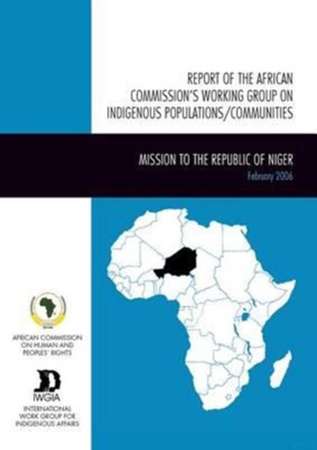 Report of the African Commission's Working Group on Indigenous Populations / Communities : Mission to the Republic of Niger, 14-24 February 2006, Paperback / softback Book