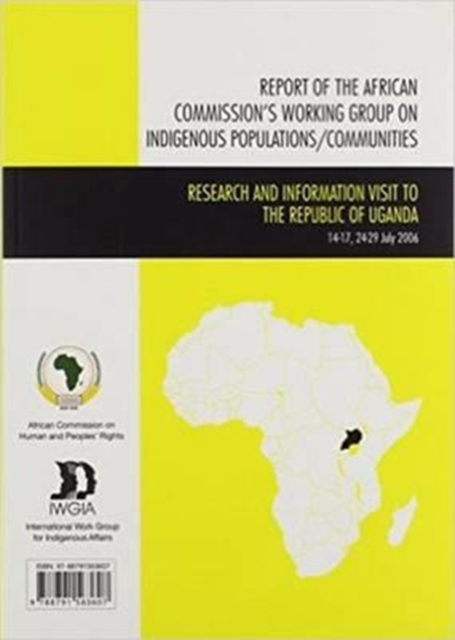 Report of the African Commission's Working Group on Indigenous Populations / Communities : Research and Information Visit to the Republic of Uganda, July 2006, Paperback / softback Book