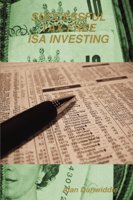 Successful Tax-Free ISA Investing : How to Best Invest Your Yearly Tax-Free Saving Allowances for Maximum Profit and Safety, Paperback / softback Book