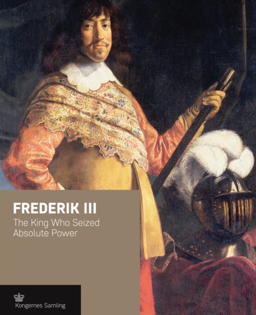 Frederik III : The King Who Seized Absolute Power, Hardback Book