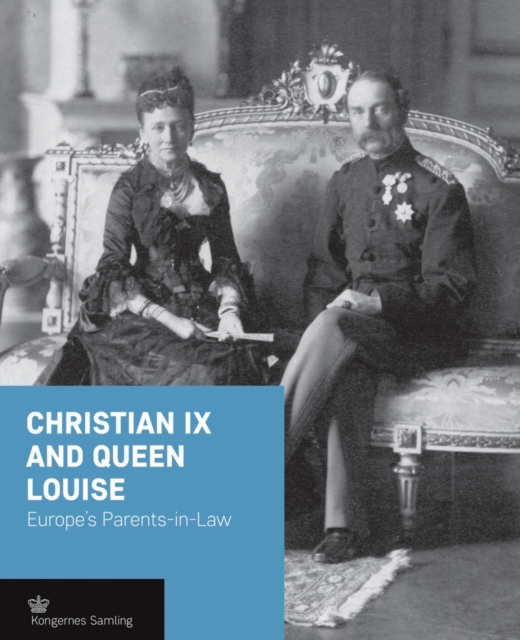 Christian Ix and Queen Louise : Europe'S Parents-in-Law, Hardback Book
