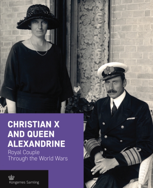 Christian X and Queen Alexandrine : Royal Couple Through the World Wars, Hardback Book