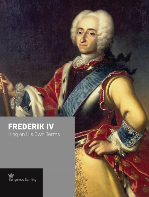 Frederik Iv : King on His Own Terms, Hardback Book