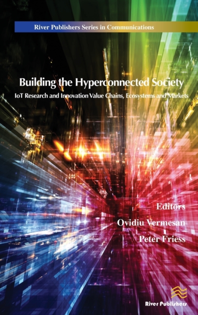 Building the Hyperconnected Society : Internet of Things Research and Innovation Value Chains, Ecosystems and Markets, Hardback Book