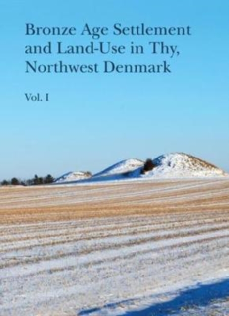 Bronze Age Settlement and Land-Use in Thy, Northwest Denmark, vol 1+2, Hardback Book