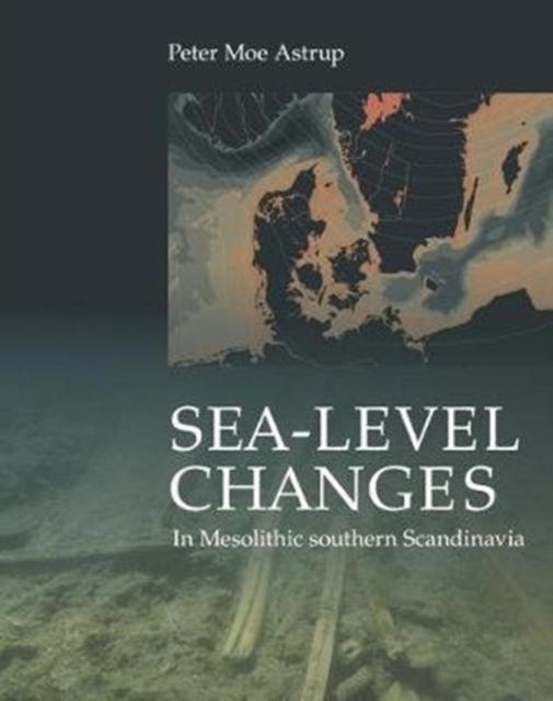 Sea-level Change in Mesolithic southern Scandinavia : Long-and-short-term effect on society and the environment, Hardback Book