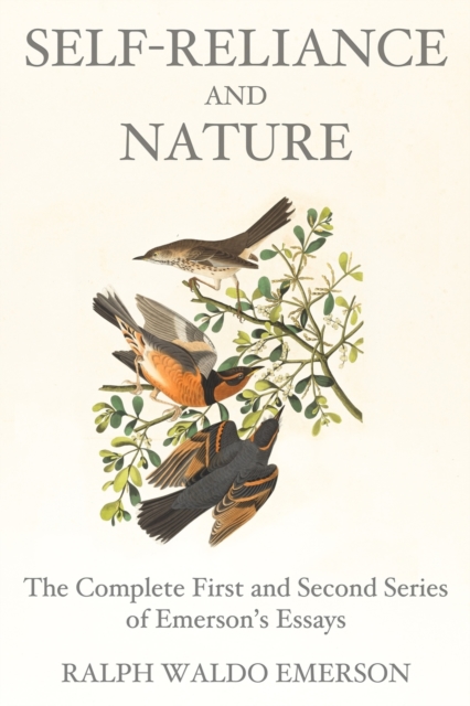Self-Reliance and Nature : The Complete First and Second Series of Emerson's Essays, Paperback / softback Book