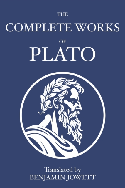 The Complete Works of Plato : Socratic, Platonist, Cosmological, and Apocryphal Dialogues, Paperback / softback Book