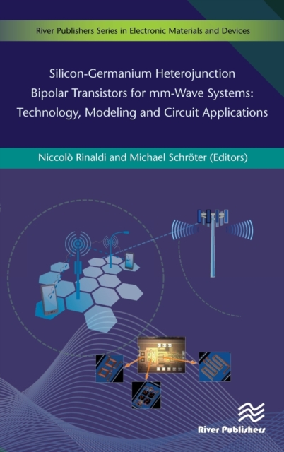 Silicon-Germanium Heterojunction Bipolar Transistors for Mm-wave Systems Technology, Modeling and Circuit Applications, Hardback Book