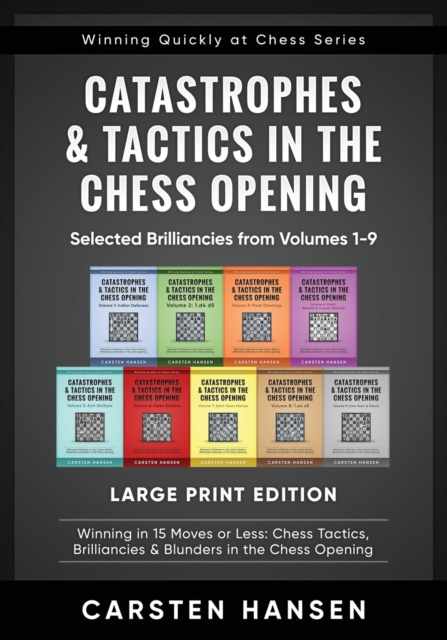 Catastrophes & Tactics in the Chess Opening - Selected Brilliancies from Volumes 1-9 - Large Print Edition : Winning in 15 Moves or Less: Chess Tactics, Brilliancies & Blunders in the Chess Opening, Paperback / softback Book