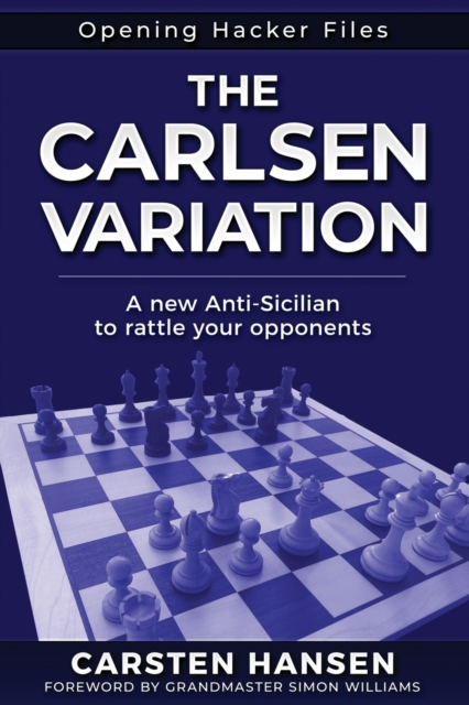 The Carlsen Variation - A New Anti-Sicilian : Rattle your opponents from the get-go!, Paperback / softback Book