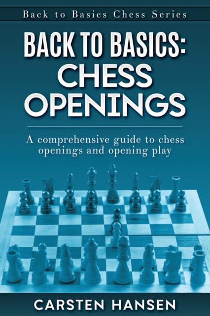 Back to Basics : Chess Openings: A comprehensive guide to chess openings and opening play, Paperback / softback Book