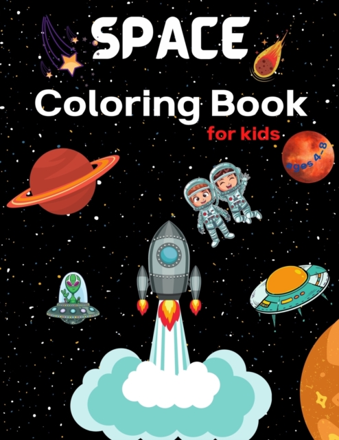 Space Coloring Book for Kids Ages 4-8 : Coloring Book for Kids Astronauts, Planets, Space Ships and Outer Space for Kids Ages 4-8, 6-8, 9-12 (Special Gift for Boys and Girls), Paperback / softback Book