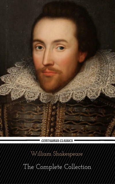 William Shakespeare: The Complete Collection (Centaurus Classics) [37 Plays + 160 Sonnets + 5 Poetry Books + 150 Illustrations], EPUB eBook