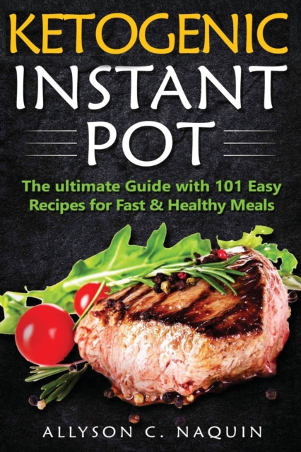 Ketogenic Instant Pot : The ultimate guide with 101 Easy Recipes for Fast and Healthy Meals!, Paperback / softback Book
