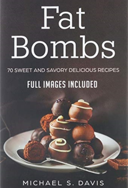 Keto Fat Bombs : 70 Sweet & Savory Recipes for Ketogenic, Paleo & Low-Carb Diets. (Easy Recipes for Healthy Eating and Fast Weight Loss), Hardback Book