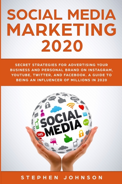 Social Media Marketing 2020 : Secret Strategies for Advertising Your Business and Personal Brand On Instagram, YouTube, Twitter, And Facebook. A Guide to being an Influencer of Millions In 2020., Paperback / softback Book