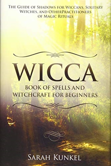 Wicca Book of Spells and Witchcraft for Beginners : The Guide of Shadows for Wiccans, Solitary Witches, and Other Practitioners of Magic Rituals, Hardback Book