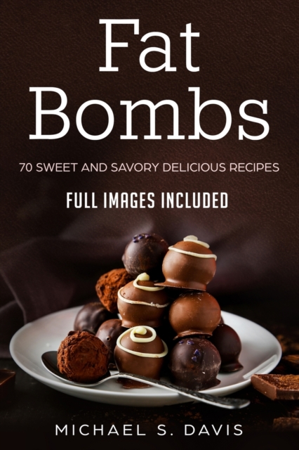 Keto Fat Bombs : 70 Sweet & Savory Recipes for Ketogenic, Paleo & Low-Carb Diets. (Easy Recipes for Healthy Eating and Fast Weight Loss), Paperback / softback Book
