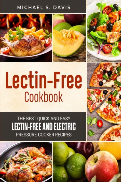 The Lectin Free Cookbook : The Best Quick and Easy Lectin Free and Electric Pressure Cooker Recipes, Paperback / softback Book