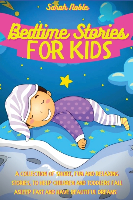 Bedtime Stories for Kids : A Collection of Short, Fun and Relaxing Stories, to Help Children and Toddlers Fall Asleep Fast and Have Beautiful Dreams, Paperback / softback Book
