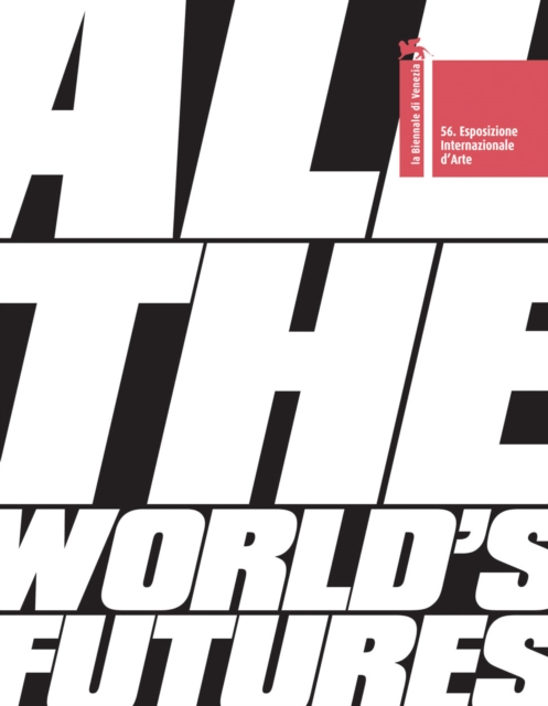 All the World’s Futures : 56 International Art Exhibition, La Biennale di Venezia, Paperback / softback Book