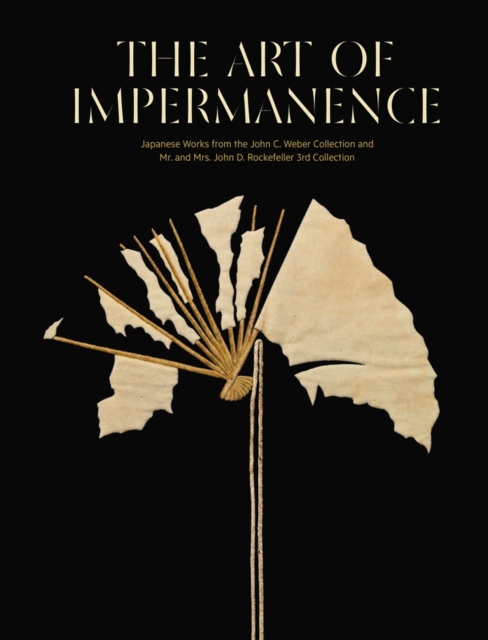 The Art of Impermanence : Japanese Works from the John C Weber Collection and Mr & Mrs John D Rockefeller, Hardback Book