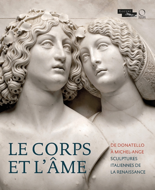 Le corps et l'ame De Donatello a Michel-Ange: Sculptures Italiennes de la Renaissance, Hardback Book