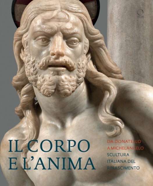 Il Corpo e l'Anima : Da Donatello a Michelangelo Scultura Italiana del Rimascimento, Hardback Book